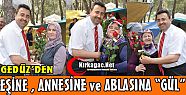 GEDÜZ'DEN EŞİNE, ANNESİNE ve ABLASINA...