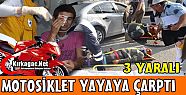 MOTOSİKLET YAYAYA ÇARPTI 3 YARALI