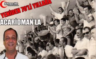 HAYDİ KIRKAĞAÇ YENİDEN 70’LERE ACARİDMAN İLE..