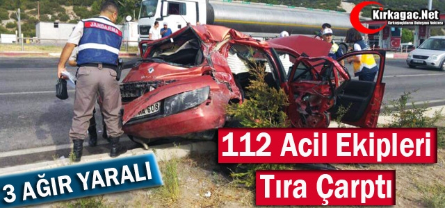 112 ACİL EKİPLERİ TIRA ÇARPTI 3 AĞIR YARALI