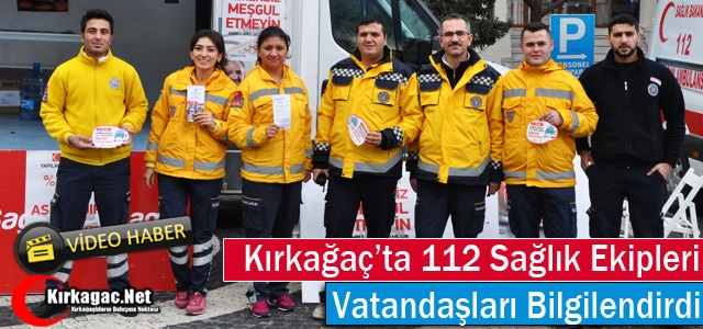 112 ACİL SAĞLIK EKİPLERİ KIRKAĞAÇLILARI BİLGİLENDİRDİ 