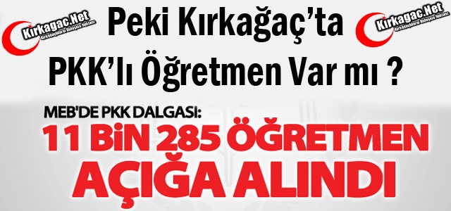 11 BİN 285 PKK'LI ÖĞRETMEN AÇIĞA ALINDI