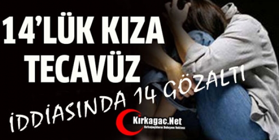 14 YAŞINDAKİ KIZLA İLİŞKİ İDDİASINDA 14 GÖZALTI