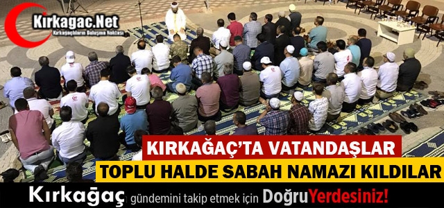 15 TEMMUZ ETKİNLİKLERİ SABAH NAMAZI İLE SON BULDU