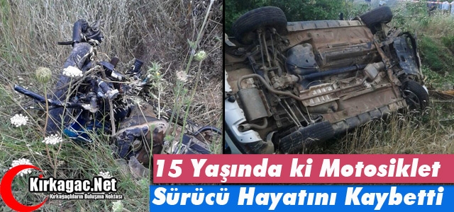 15 YAŞINDA Kİ MOTOSİKLET SÜRÜCÜSÜ KAZADA ÖLDÜ