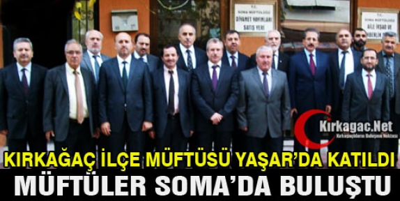 17 İLÇE MÜFTÜSÜ SOMA’DA BULUŞTU