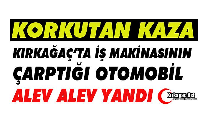 KIRKAĞAÇ’TA OTOMOBİL ALEV ALEV YANDI