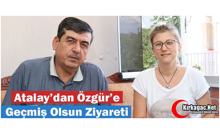 ATALAY’DAN ÖZGÜR’E GEÇMİŞ OLSUN ZİYARETİ