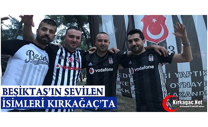 BEŞİKTAŞ’IN SEVİLEN İSİMLERİ KIRKAĞAÇ’TA