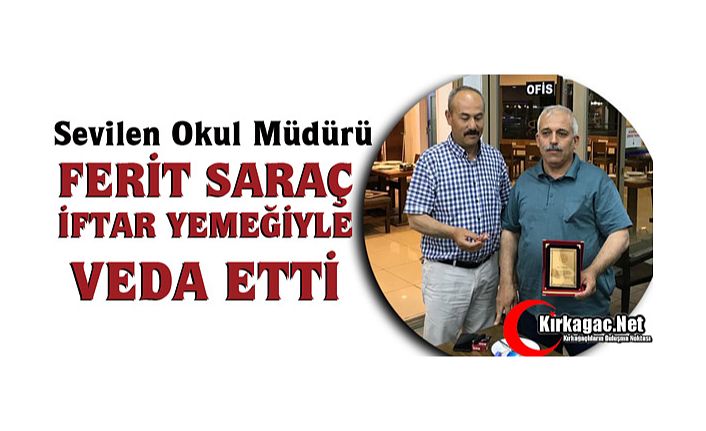 FERİT SARAÇ İFTAR YEMEĞİYLE VEDA ETTİ