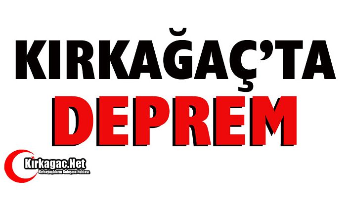 KIRKAĞAÇ'TA DEPREM..