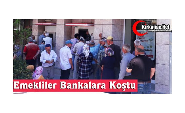 KIRKAĞAÇ’TA EMEKLİLER BANKALARA KOŞTU