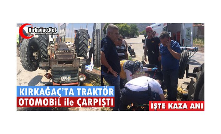 KIRKAĞAÇ’TA OTOMOİL TRAKTÖRLE ÇARPIŞTI 2 YARALI