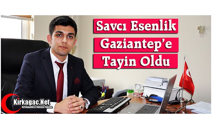 SAVCI ESENLİK GAZİANTEP'E ATANDI