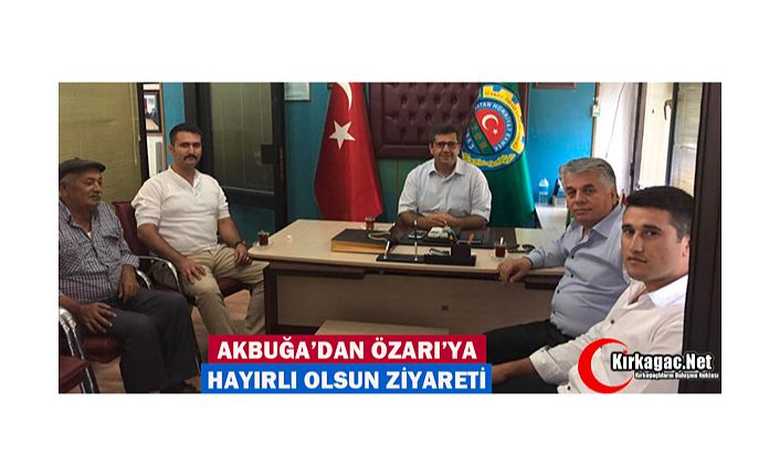 AKBUĞA’DAN ÖZARI’YA HAYIRLI OLSUN ZİYARETİ