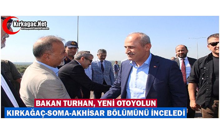 BAKAN TURHAN, KIRKAĞAÇ-SOMA-AKHİSAR YOLUNU İNCELEDİ