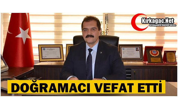 DOĞRAMACI VEFAT ETTİ