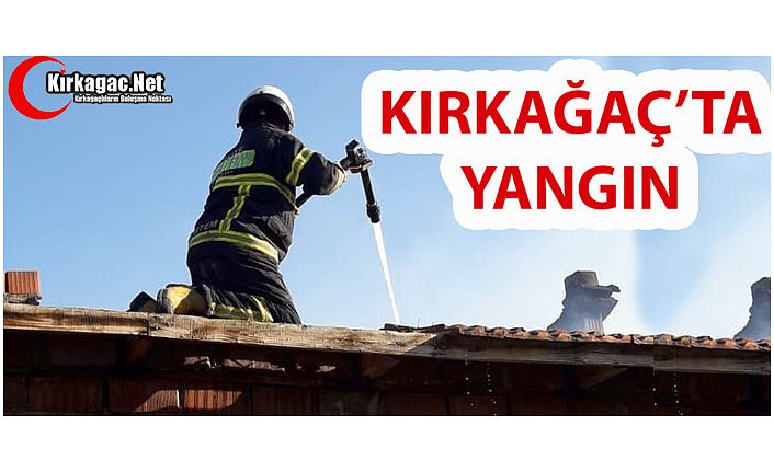 KIRKAĞAÇ’TA YANGIN