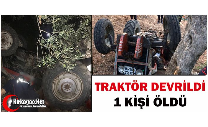 TRAKTÖR DEVRİLDİ 1 KİŞİ ÖLDÜ