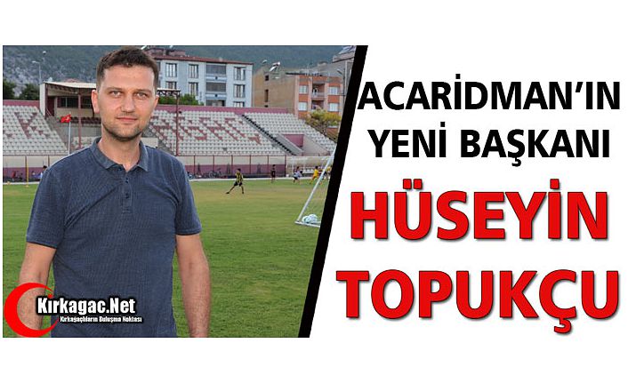 ACARİDMAN’IN YENİ BAŞKANI HÜSEYİN TOPUKÇU