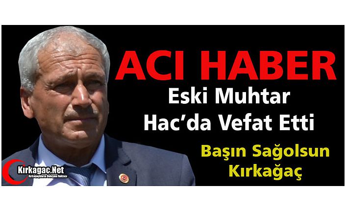 ACI HABER..ESKİ MUHTAR HAC’DA VEFAT ETTİ