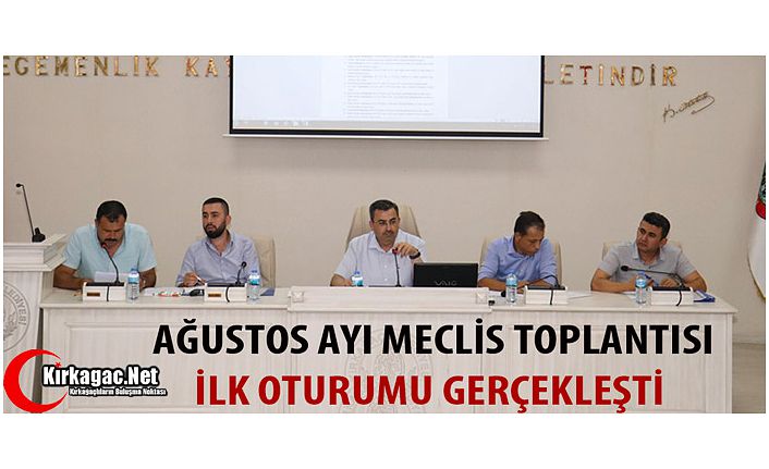 AĞUSTOS AYI MECLİS TOPLANTISI İLK OTURUMU GERÇEKLEŞTİ