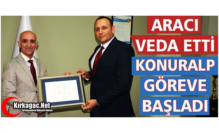 ARACI VEDA ETTİ, KONURALP GÖREVE BAŞLADI