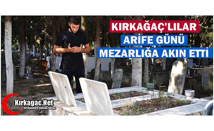 ARİFE GÜNÜ KIRKAĞAÇ'TA MEZARLIKLAR DOLDU TAŞTI