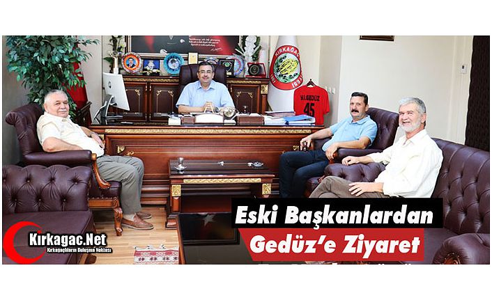 ESKİ BAŞKANLARDAN GEDÜZ’E ZİYARET