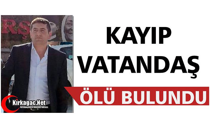 KAYIP VATANDAŞ ÖLÜ BULUNDU