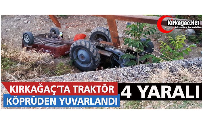 KIRKAĞAÇ’TA TRAKTÖR KÖPRÜDEN YUVARLANDI 4 YARALI