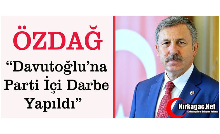ÖZDAĞ "DAVUTOĞLU'NA PARTİ İÇİ DARBE YAPILDI"