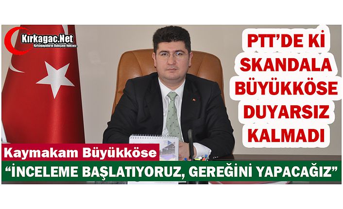 "PTT’DE Kİ SKANDALA" BÜYÜKKÖSE DUYARSIZ KALMADI