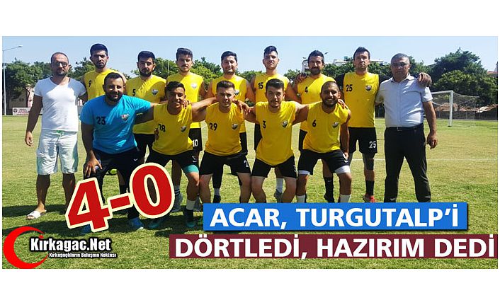 ACARİDMAN TURGUTALP’İ DÖRTLEDİ 4-0