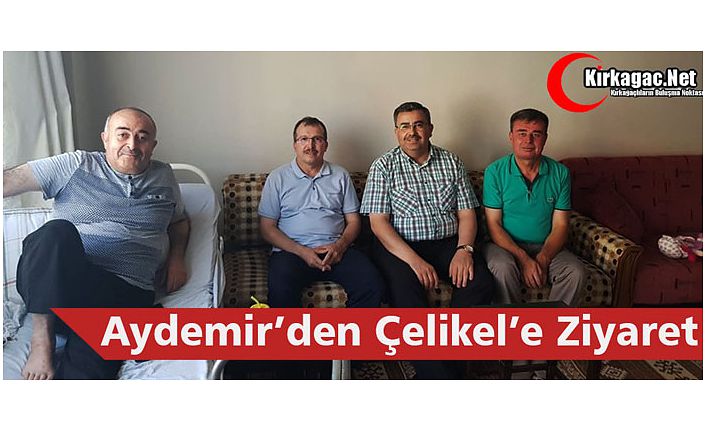 AYDEMİR’DEN ÇELİKEL’E GEÇMİŞ OLSUN ZİYARETİ