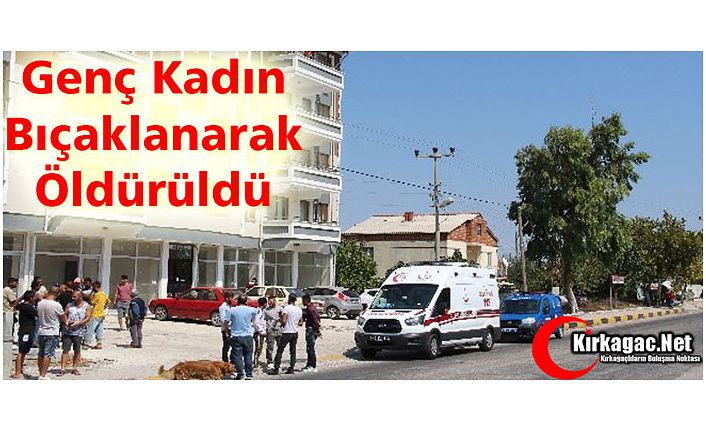 GENÇ KADIN EVİNDE BIÇAKLANARAK ÖLDÜRÜLDÜ