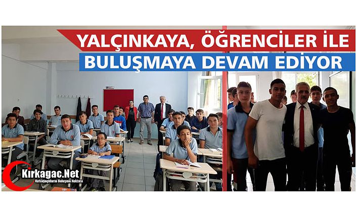 YALÇINKAYA, ÖĞRENCİLER İLE BULUŞMAYA DEVAM EDİYOR