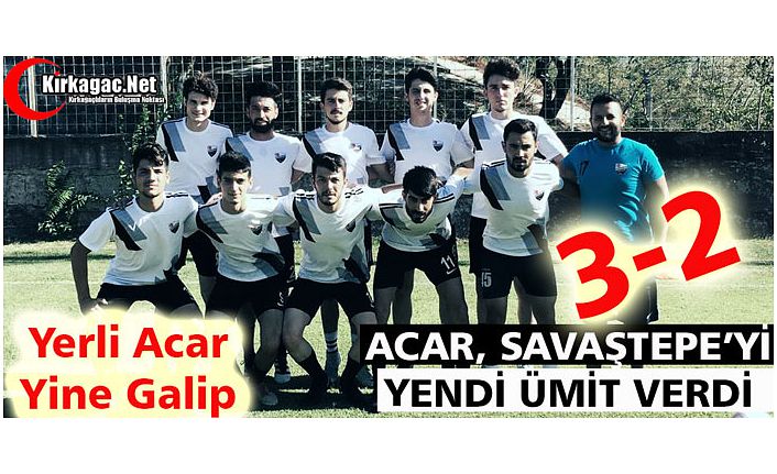 YERLİ ACARİDMAN, SAVAŞTEPE’Yİ DE EZDİ GEÇTİ 3-2