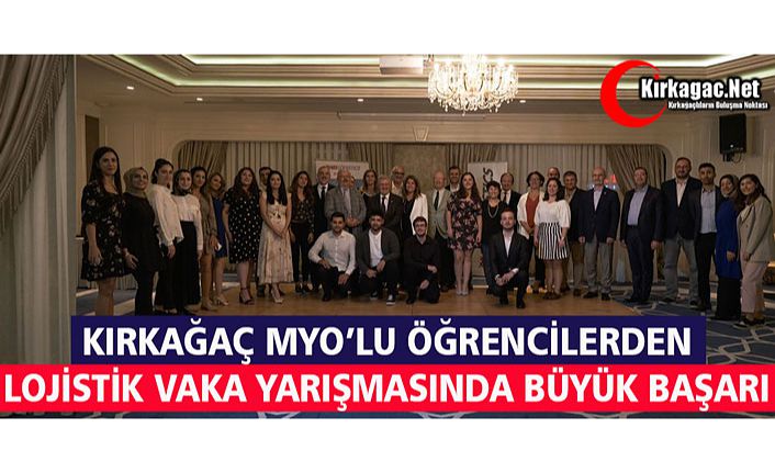 KIRKAĞAÇ MYO’DAN “LOJİSTİK VAKA YARIŞMASI’NDA” BÜYÜK BAŞARI