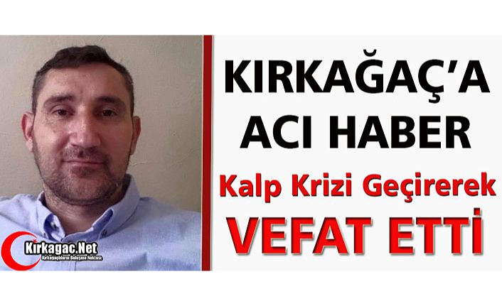 KIRKAĞAÇ’A ACI HABER