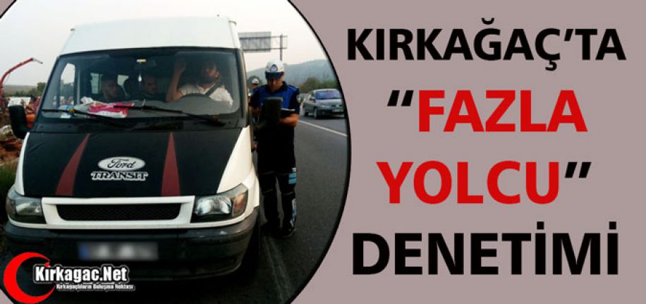 KIRKAĞAÇ’TA “FAZLA YOLCU” DENETİMİ