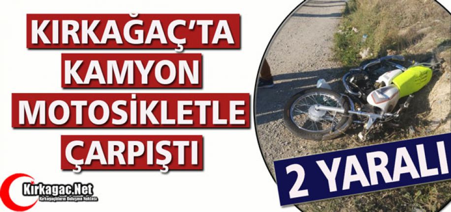 KIRKAĞAÇ’TA KAMYON, MOTOSİKLETLE ÇARPIŞTI