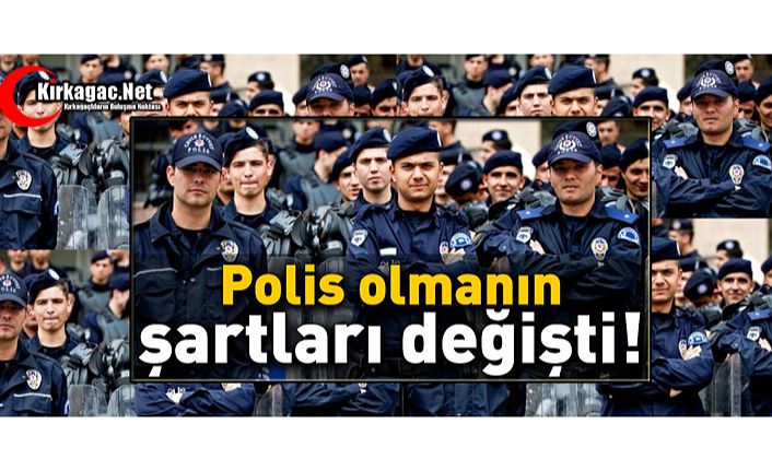POLİS OLMANIN ŞARTLARI DEĞİŞTİ