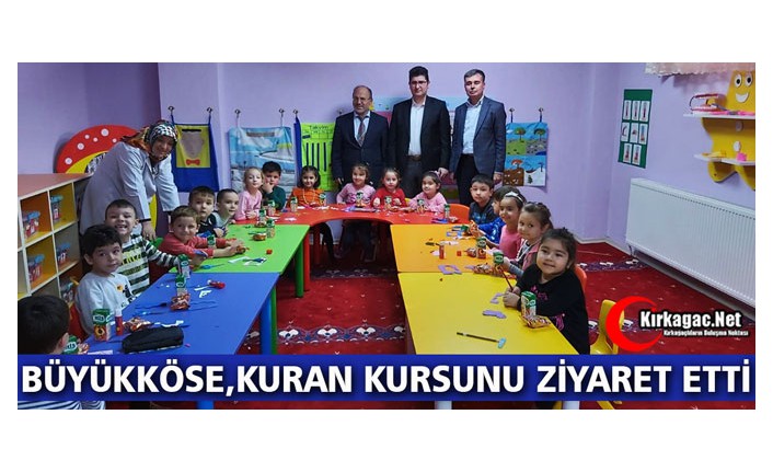 BÜYÜKKÖSE “KURAN KURSUNU” ZİYARET ETTİ