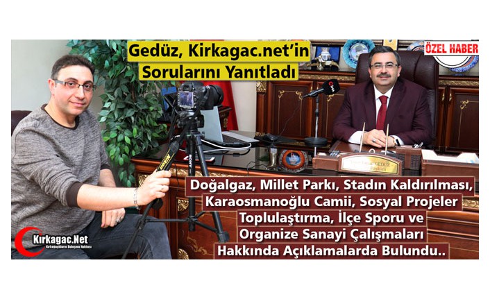 GEDÜZ, KİRKAGAC.NET'İN SORULARINI YANITLADI