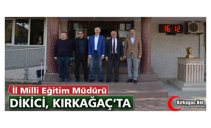 İL MİLLİ EĞİTİM MÜDÜRÜ DİKİCİ KIRKAĞAÇ’TA