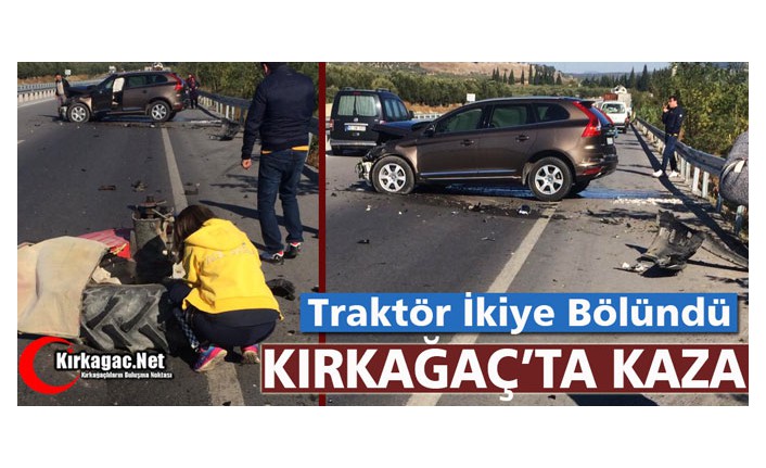 KIRKAĞAÇ'TA KAZA..TRAKTÖR İKİYE BÖLÜNDÜ