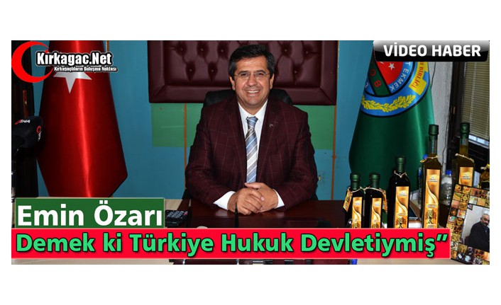 ÖZARI “DEMEK Kİ TÜRKİYE BİR HUKUK DEVLETİYMİŞ”