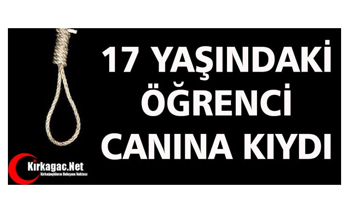 17 YAŞINDAKİ ÖĞRENCİ İNTİHAR ETTİ