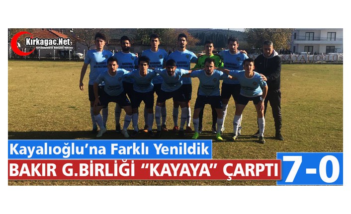 BAKIR G.BİRLİĞİ “KAYAYA” ÇARPTI 7-0